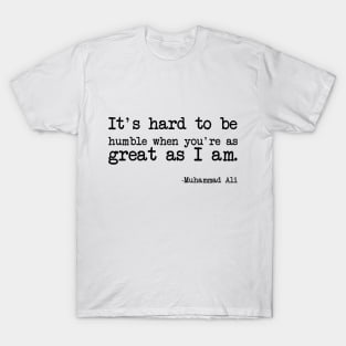 Muhammad Ali - It's hard to be humble when you're as great as I am T-Shirt